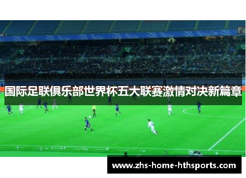 国际足联俱乐部世界杯五大联赛激情对决新篇章