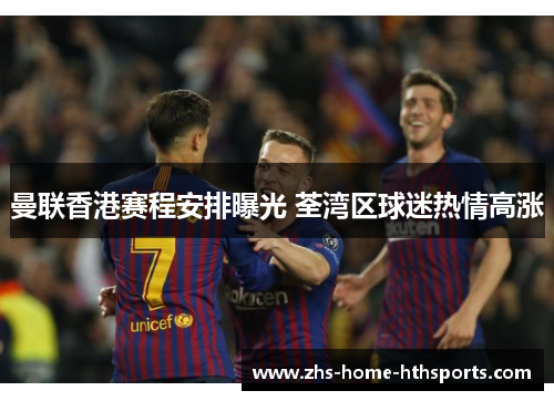曼联香港赛程安排曝光 荃湾区球迷热情高涨