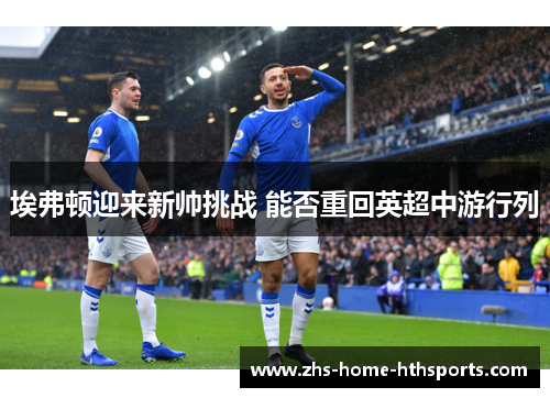 埃弗顿迎来新帅挑战 能否重回英超中游行列