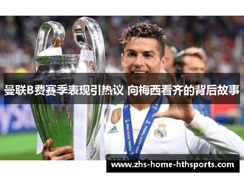 曼联B费赛季表现引热议 向梅西看齐的背后故事